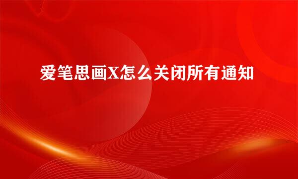 爱笔思画X怎么关闭所有通知