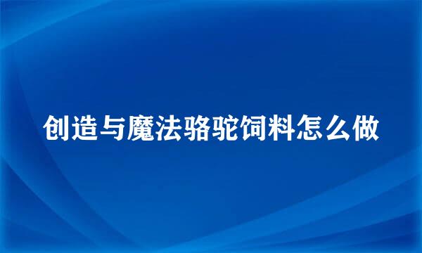 创造与魔法骆驼饲料怎么做