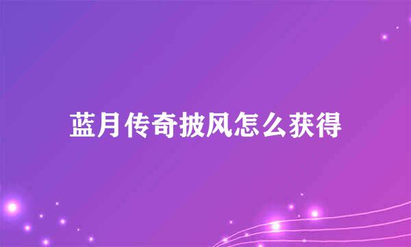 蓝月传奇披风怎么获得