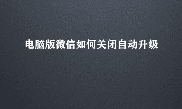 电脑版微信如何关闭自动升级