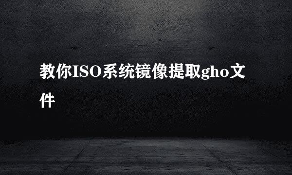 教你ISO系统镜像提取gho文件