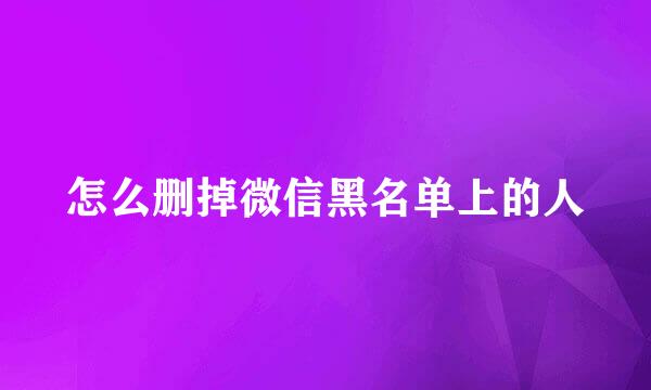 怎么删掉微信黑名单上的人