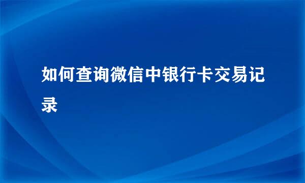 如何查询微信中银行卡交易记录