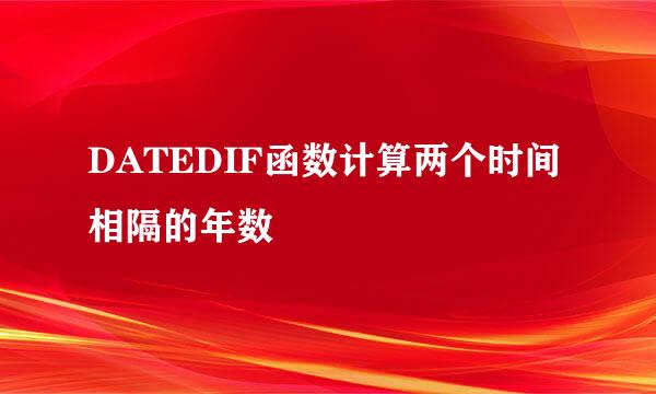 DATEDIF函数计算两个时间相隔的年数