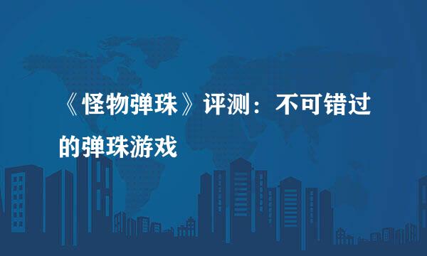 《怪物弹珠》评测：不可错过的弹珠游戏