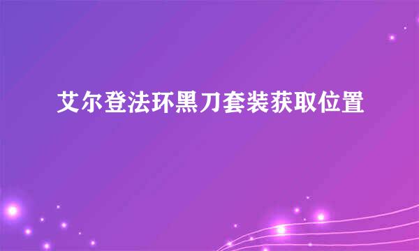艾尔登法环黑刀套装获取位置