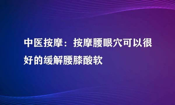 中医按摩：按摩腰眼穴可以很好的缓解腰膝酸软