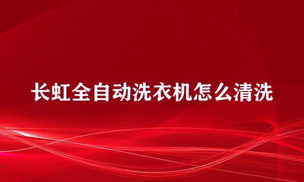 长虹全自动洗衣机怎么清洗