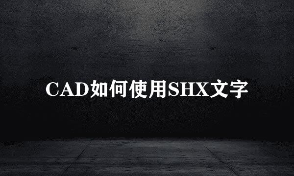 CAD如何使用SHX文字