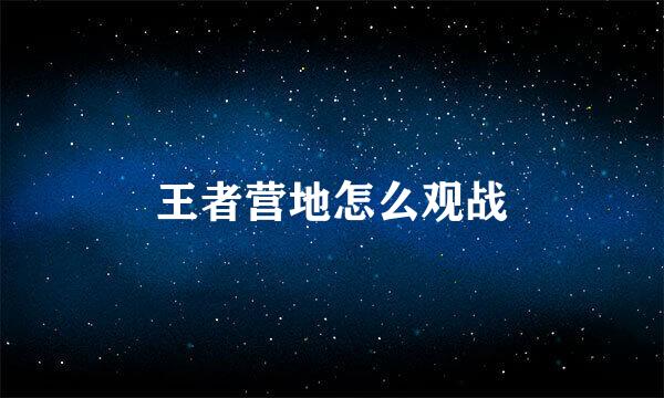 王者营地怎么观战