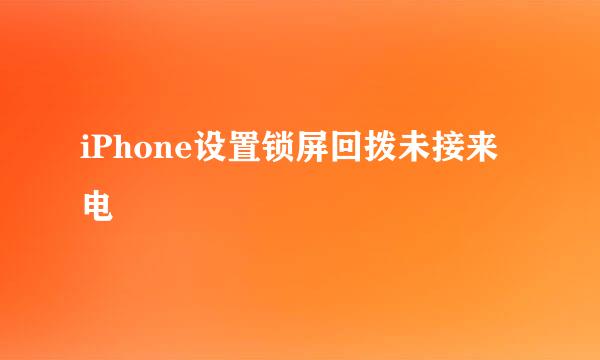 iPhone设置锁屏回拨未接来电