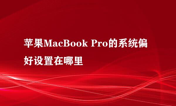 苹果MacBook Pro的系统偏好设置在哪里