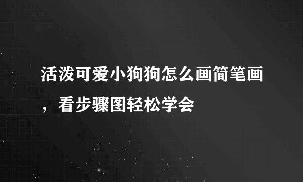 活泼可爱小狗狗怎么画简笔画，看步骤图轻松学会