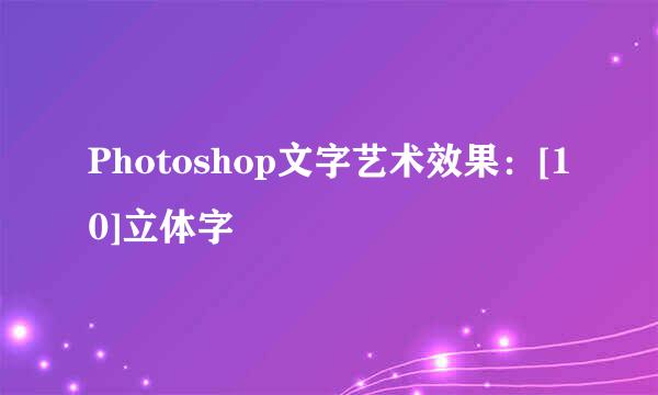 Photoshop文字艺术效果：[10]立体字