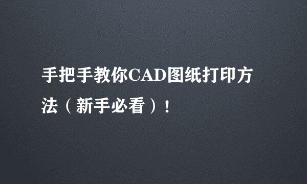 手把手教你CAD图纸打印方法（新手必看）！