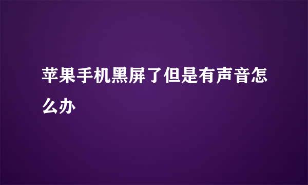 苹果手机黑屏了但是有声音怎么办