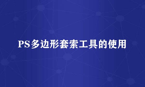 PS多边形套索工具的使用
