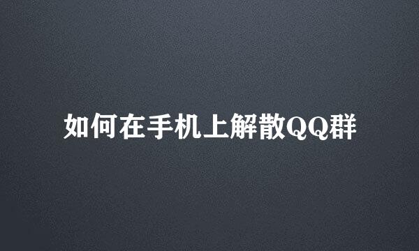 如何在手机上解散QQ群
