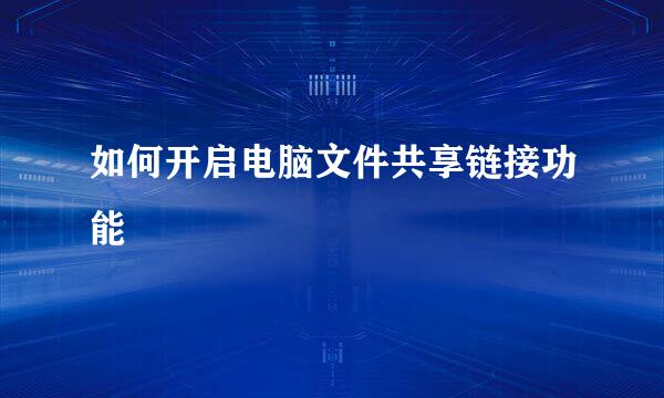 如何开启电脑文件共享链接功能