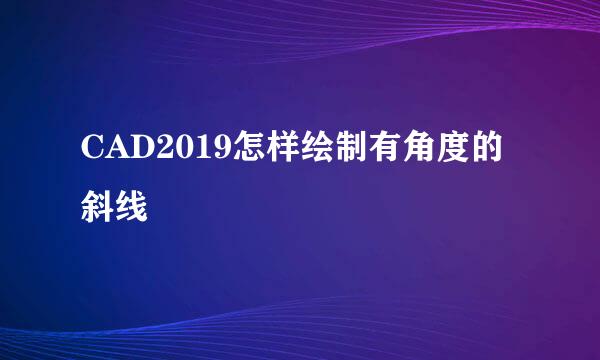 CAD2019怎样绘制有角度的斜线