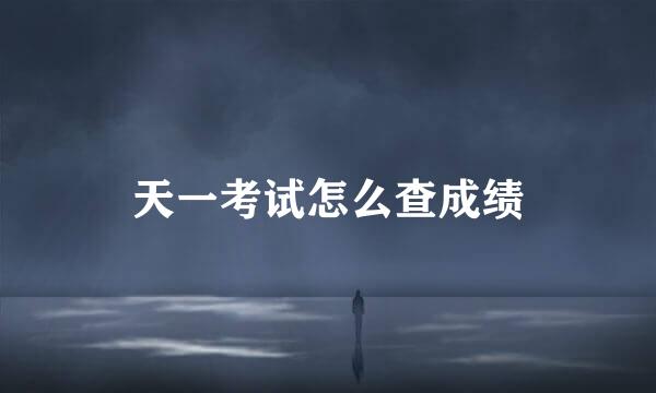 天一考试怎么查成绩