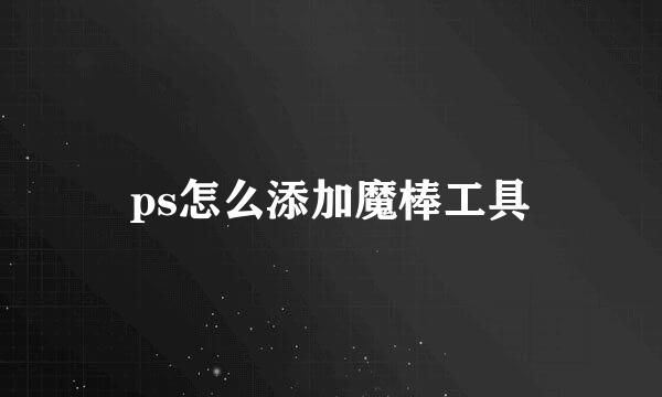 ps怎么添加魔棒工具