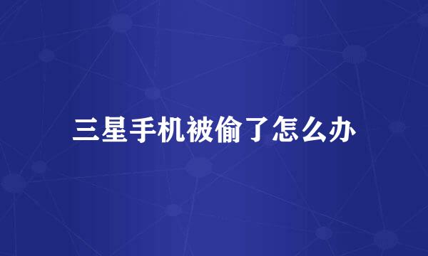 三星手机被偷了怎么办
