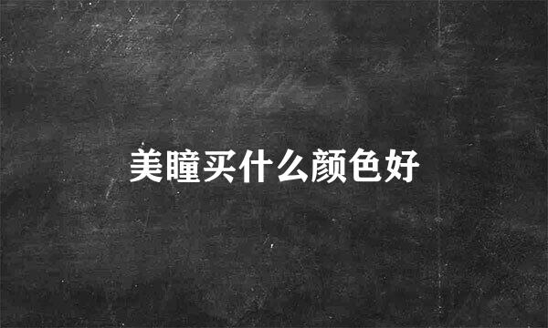 美瞳买什么颜色好