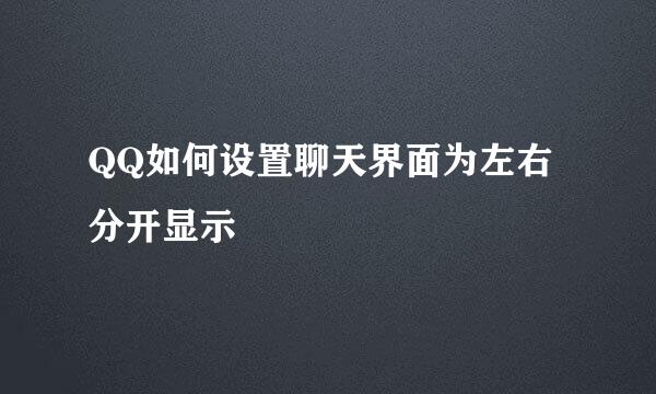QQ如何设置聊天界面为左右分开显示