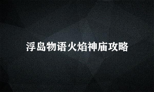 浮岛物语火焰神庙攻略