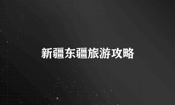 新疆东疆旅游攻略