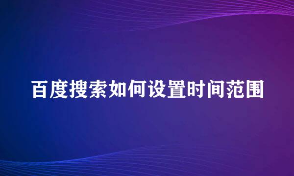百度搜索如何设置时间范围