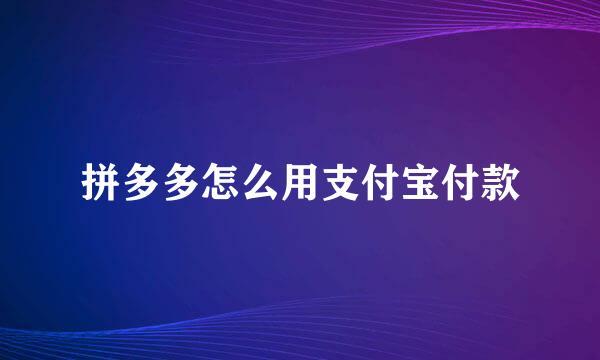 拼多多怎么用支付宝付款