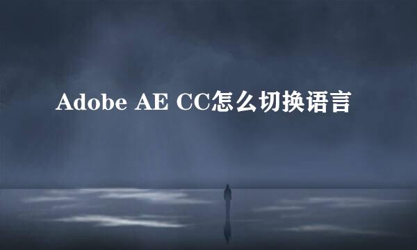 Adobe AE CC怎么切换语言