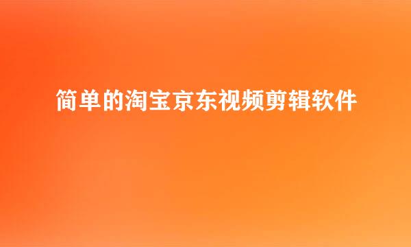 简单的淘宝京东视频剪辑软件