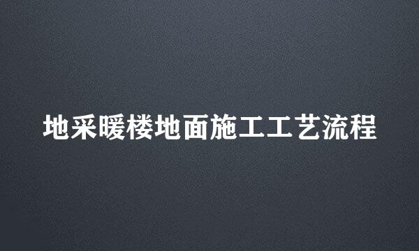地采暖楼地面施工工艺流程
