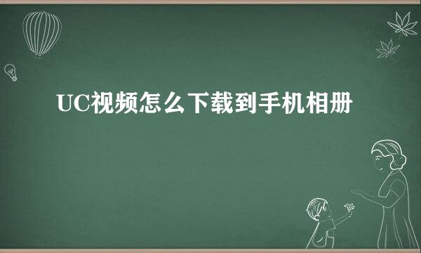UC视频怎么下载到手机相册
