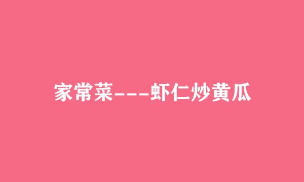 家常菜---虾仁炒黄瓜