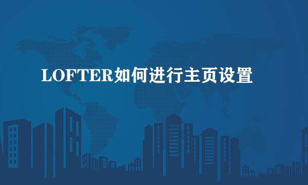 LOFTER如何进行主页设置