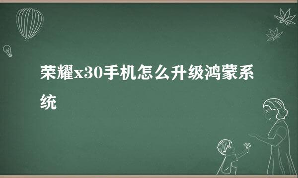 荣耀x30手机怎么升级鸿蒙系统