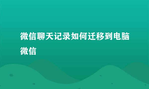 微信聊天记录如何迁移到电脑微信