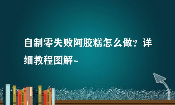 自制零失败阿胶糕怎么做？详细教程图解~
