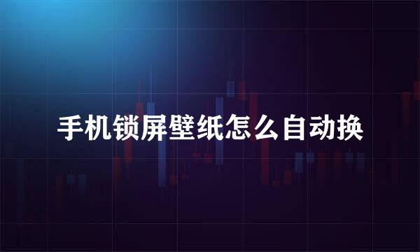 手机锁屏壁纸怎么自动换