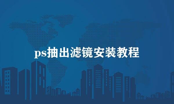 ps抽出滤镜安装教程