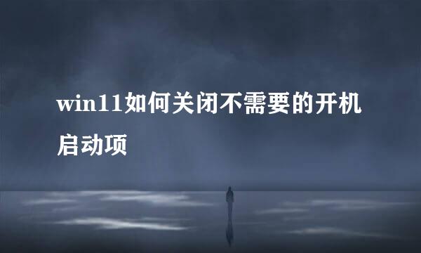 win11如何关闭不需要的开机启动项