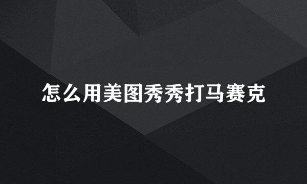 怎么用美图秀秀打马赛克