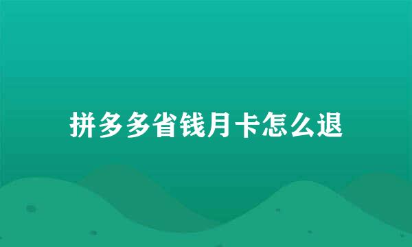 拼多多省钱月卡怎么退