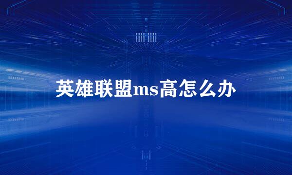 英雄联盟ms高怎么办