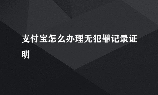 支付宝怎么办理无犯罪记录证明