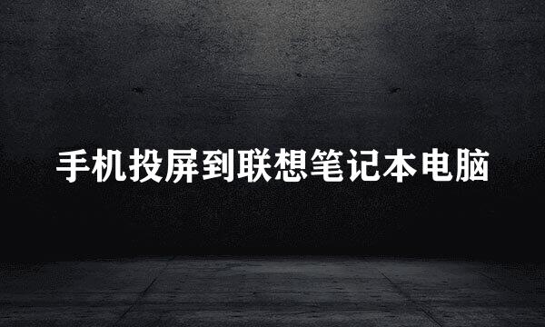 手机投屏到联想笔记本电脑